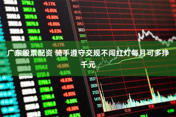 广东股票配资 骑手遵守交规不闯红灯每月可多挣千元